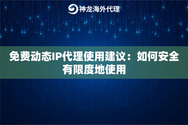 免费动态IP代理使用建议：如何安全有限度地使用