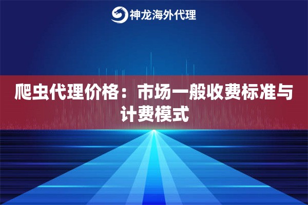 爬虫代理价格：市场一般收费标准与计费模式
