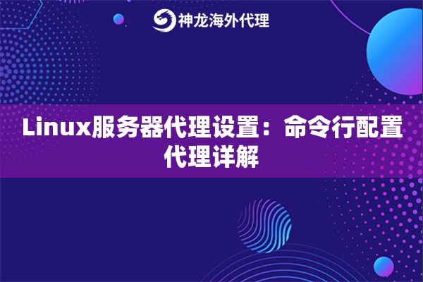 Linux服务器代理设置：命令行配置代理详解