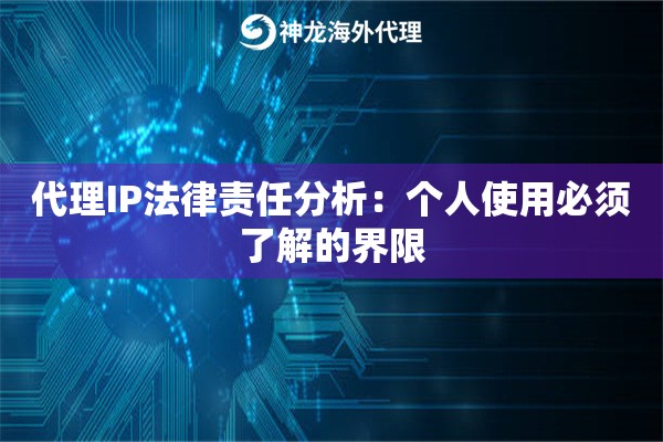 代理IP法律责任分析：个人使用必须了解的界限