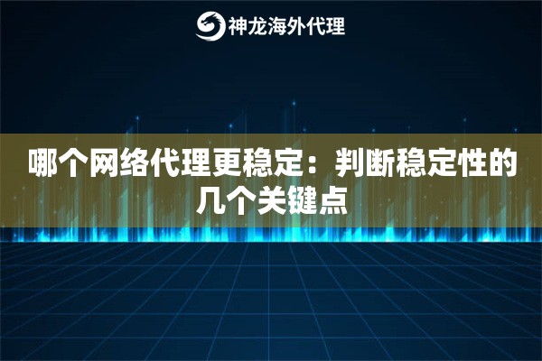 哪个网络代理更稳定：判断稳定性的几个关键点