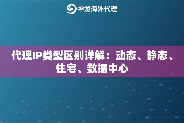 代理IP类型区别详解：动态、静态、住宅、数据中心