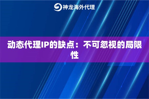 动态代理IP的缺点：不可忽视的局限性