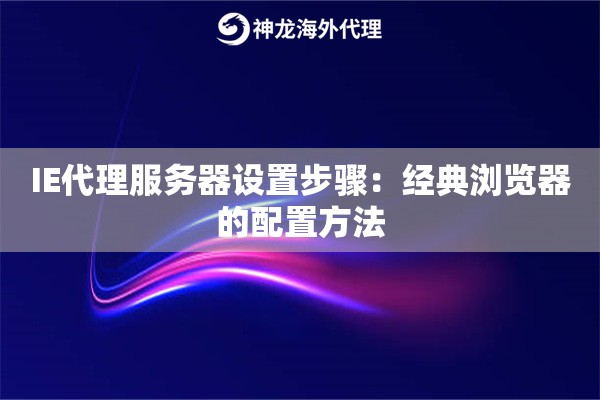 IE代理服务器设置步骤：经典浏览器的配置方法