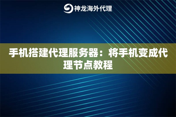 手机搭建代理服务器:将手机变成代理节点教程 手机搭建代理服务器:将手机变成代理节点教程