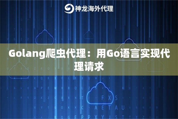 Golang爬虫代理：用Go语言实现代理请求