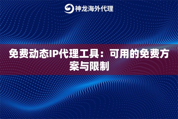 免费动态IP代理工具：可用的免费方案与限制