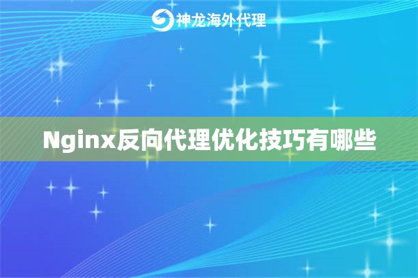 Nginx反向代理优化技巧有哪些