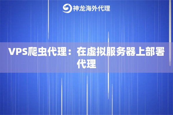 VPS爬虫代理：在虚拟服务器上部署代理