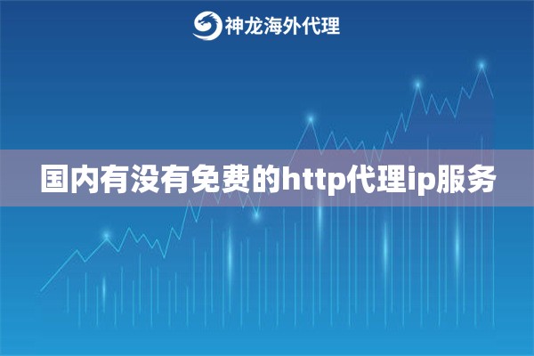 国内有没有免费的http代理ip服务