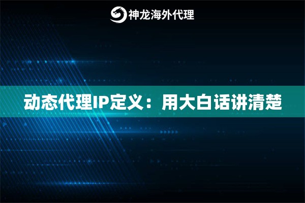 动态代理IP定义：用大白话讲清楚