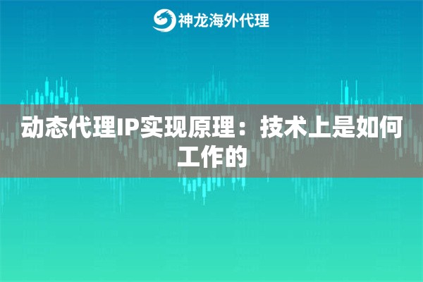 动态代理IP实现原理：技术上是如何工作的