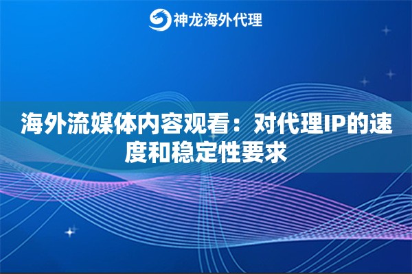 海外流媒体内容观看：对代理IP的速度和稳定性要求