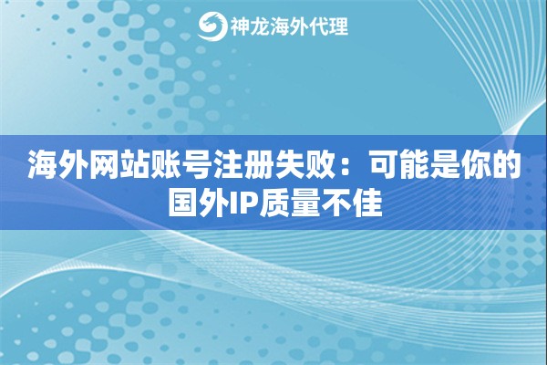 海外网站账号注册失败：可能是你的国外IP质量不佳