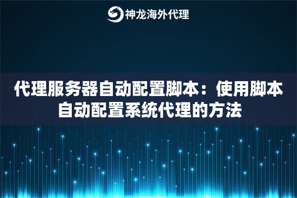 代理服务器自动配置脚本：使用脚本自动配置系统代理的方法