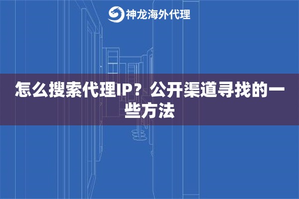 怎么搜索代理IP？公开渠道寻找的一些方法
