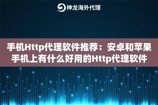 手机Http代理软件推荐：安卓和苹果手机上有什么好用的Http代理软件