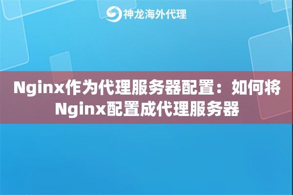 Nginx作为代理服务器配置：如何将Nginx配置成代理服务器