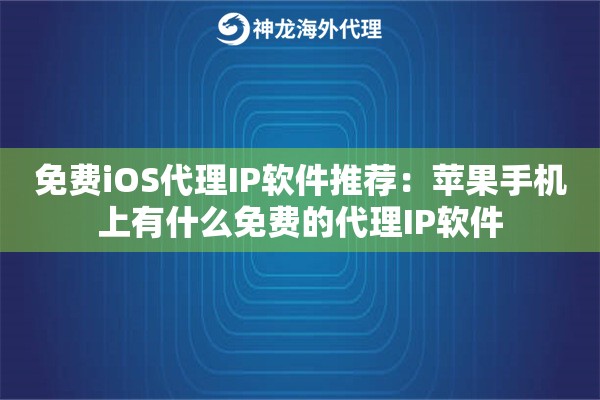 免费iOS代理IP软件推荐：苹果手机上有什么免费的代理IP软件