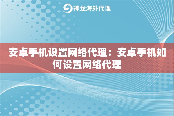 安卓手机设置网络代理：安卓手机如何设置网络代理