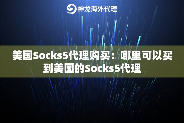 美国Socks5代理购买：哪里可以买到美国的Socks5代理