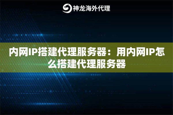 内网IP搭建代理服务器：用内网IP怎么搭建代理服务器