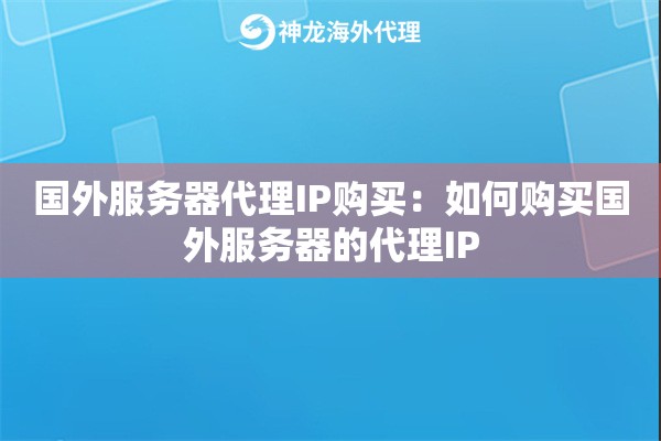 国外服务器代理IP购买:如何购买国外服务器的代理IP 国外服务器代理IP购买:如何购买国外服务器的代理IP
