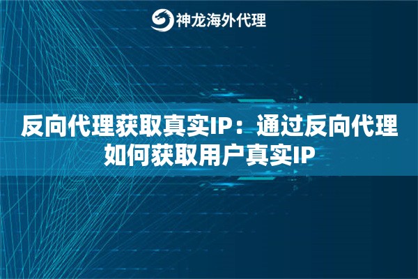 反向代理获取真实IP:通过反向代理如何获取用户真实IP 反向代理获取真实IP:通过反向代理如何获取用户真实IP