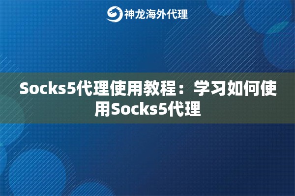 Socks5代理使用教程：学习如何使用Socks5代理
