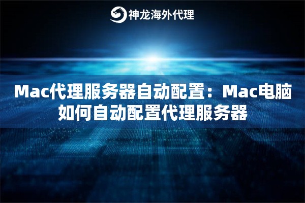 Mac代理服务器自动配置:Mac电脑如何自动配置代理服务器 Mac代理服务器自动配置:Mac电脑如何自动配置代理服务器