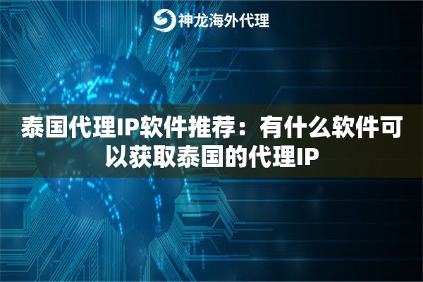 泰国代理IP软件推荐:有什么软件可以获取泰国的代理IP 泰国代理IP软件推荐:有什么软件可以获取泰国的代理IP