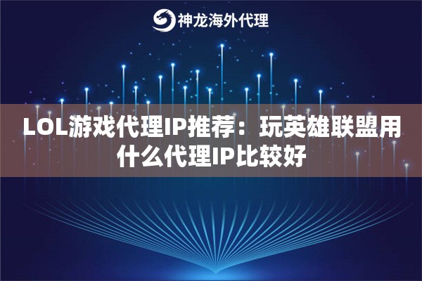 LOL游戏代理IP推荐:玩英雄联盟用什么代理IP比较好 LOL游戏代理IP推荐:玩英雄联盟用什么代理IP比较好