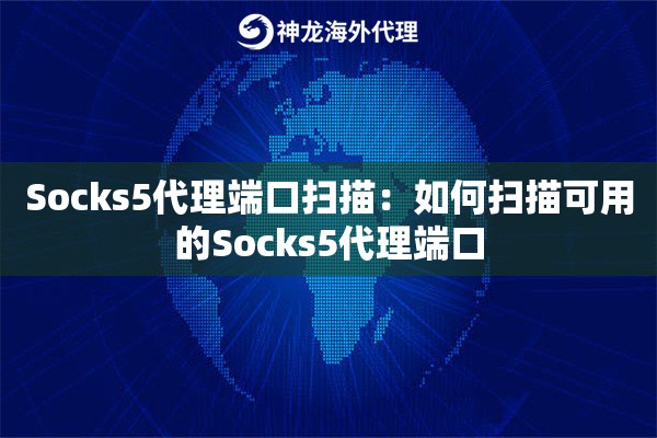 Socks5代理端口扫描:如何扫描可用的Socks5代理端口 Socks5代理端口扫描:如何扫描可用的Socks5代理端口