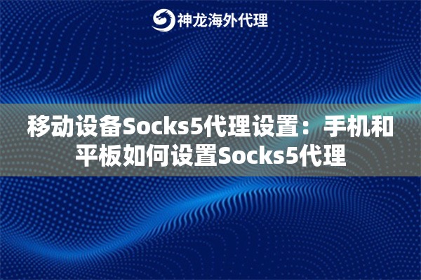 移动设备Socks5代理设置:手机和平板如何设置Socks5代理 移动设备Socks5代理设置:手机和平板如何设置Socks5代理