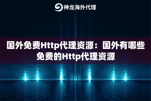 国外免费Http代理资源:国外有哪些免费的Http代理资源 国外免费Http代理资源:国外有哪些免费的Http代理资源