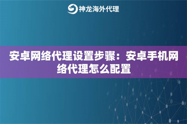 安卓网络代理设置步骤:安卓手机网络代理怎么配置 安卓网络代理设置步骤:安卓手机网络代理怎么配置