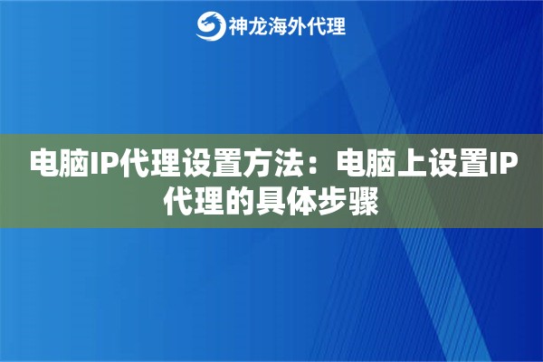 电脑IP代理设置方法：电脑上设置IP代理的具体步骤