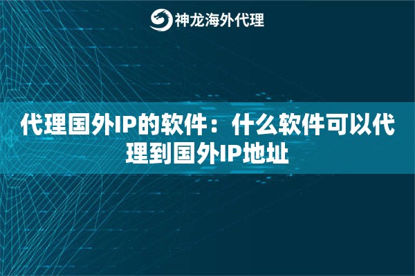 代理国外IP的软件:什么软件可以代理到国外IP地址 代理国外IP的软件:什么软件可以代理到国外IP地址