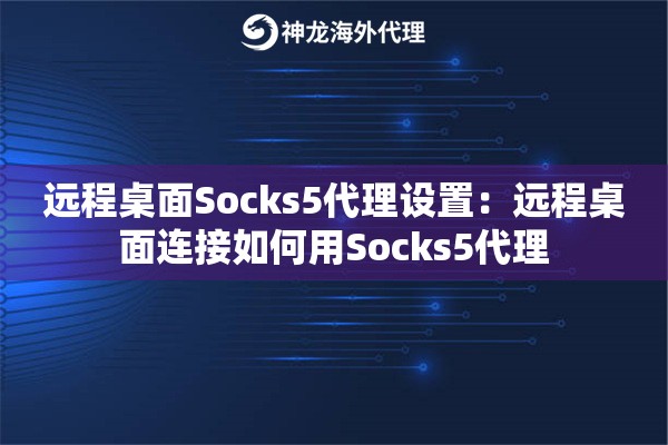 远程桌面Socks5代理设置:远程桌面连接如何用Socks5代理 远程桌面Socks5代理设置:远程桌面连接如何用Socks5代理