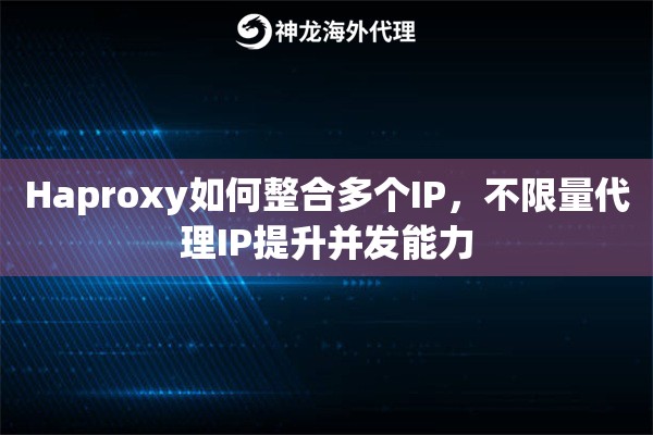 Haproxy如何整合多个IP，不限量代理IP提升并发能力