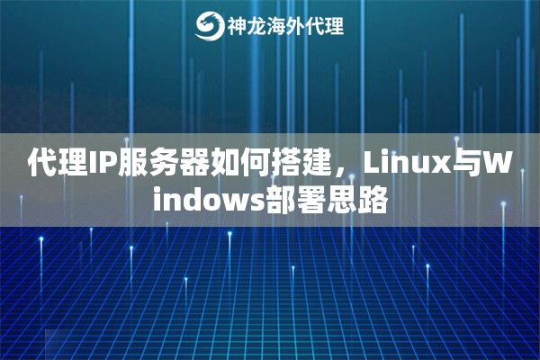 代理IP服务器如何搭建，Linux与Windows部署思路