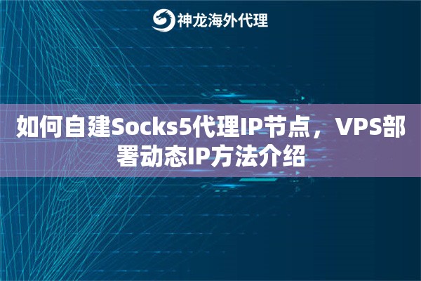 如何自建Socks5代理IP节点，VPS部署动态IP方法介绍