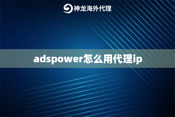 adspower怎么用代理ip