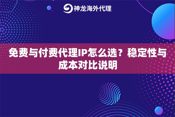 免费与付费代理IP怎么选？稳定性与成本对比说明