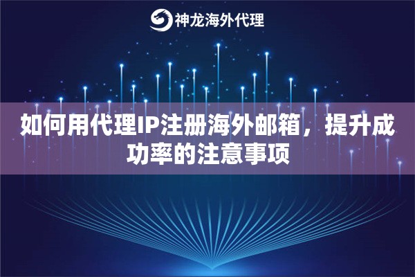 如何用代理IP注册海外邮箱，提升成功率的注意事项