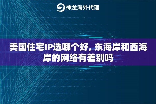 美国住宅IP选哪个好, 东海岸和西海岸的网络有差别吗