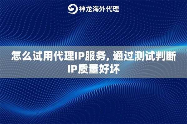 怎么试用代理IP服务, 通过测试判断IP质量好坏