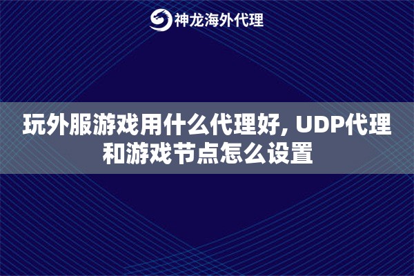 玩外服游戏用什么代理好, UDP代理和游戏节点怎么设置