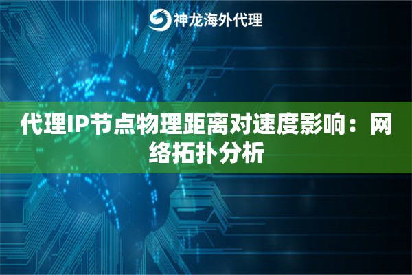 代理IP节点物理距离对速度影响：网络拓扑分析