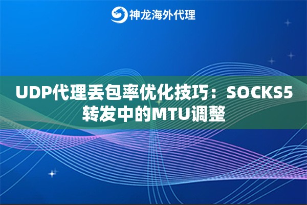 UDP代理丢包率优化技巧：SOCKS5转发中的MTU调整